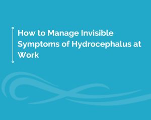 Manage Invisible Symptoms of Hydrocephalus at Work, Understanding Invisible Hydrocephalus Symptoms