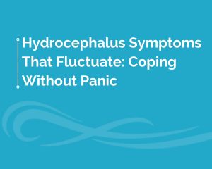 Hydrocephalus Symptoms That Fluctuate: Coping Without Panic 