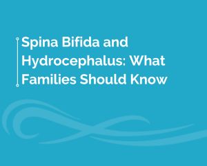 Spina Bifida and Hydrocephalus: What Families Should Know